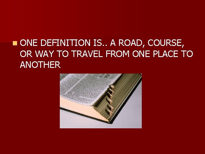 n ONE DEFINITION IS. . A ROAD, COURSE, OR WAY TO TRAVEL FROM ONE