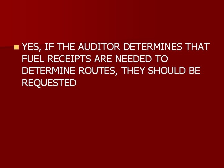 n YES, IF THE AUDITOR DETERMINES THAT FUEL RECEIPTS ARE NEEDED TO DETERMINE ROUTES,