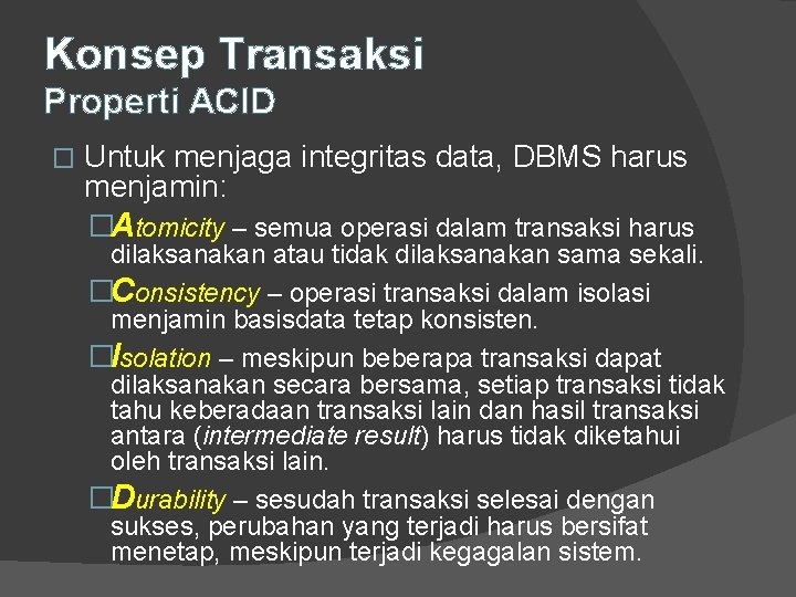Konsep Transaksi Properti ACID � Untuk menjaga integritas data, DBMS harus menjamin: �Atomicity –