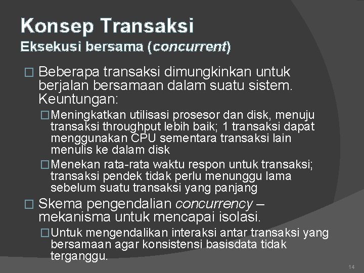Konsep Transaksi Eksekusi bersama (concurrent) � Beberapa transaksi dimungkinkan untuk berjalan bersamaan dalam suatu