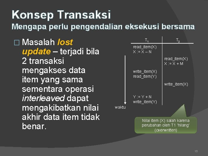 Konsep Transaksi Mengapa perlu pengendalian eksekusi bersama � Masalah lost update – terjadi bila