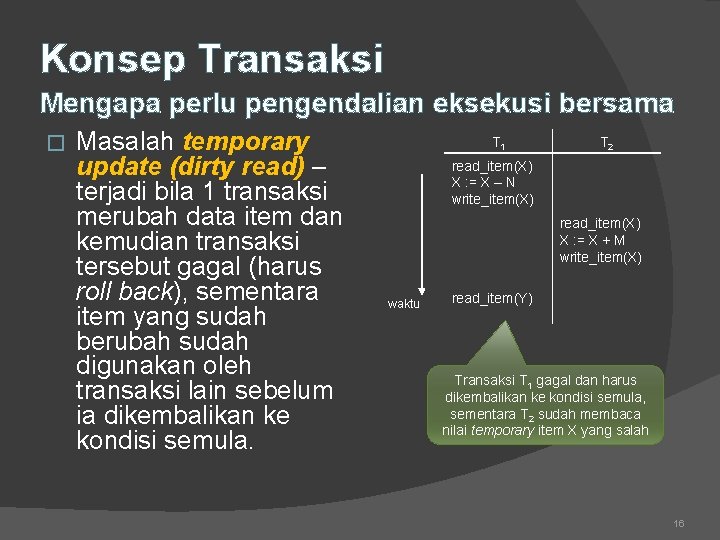 Konsep Transaksi Mengapa perlu pengendalian eksekusi bersama � Masalah temporary update (dirty read) –