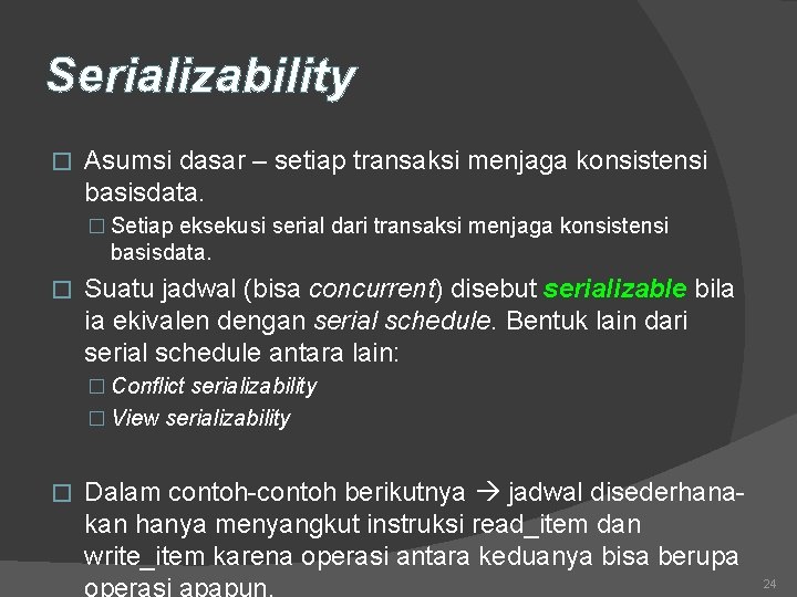 Serializability � Asumsi dasar – setiap transaksi menjaga konsistensi basisdata. � Setiap eksekusi serial