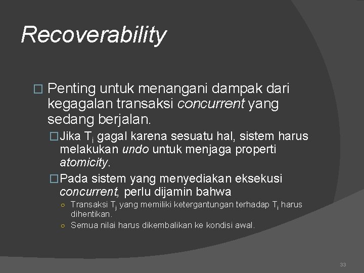 Recoverability � Penting untuk menangani dampak dari kegagalan transaksi concurrent yang sedang berjalan. �Jika