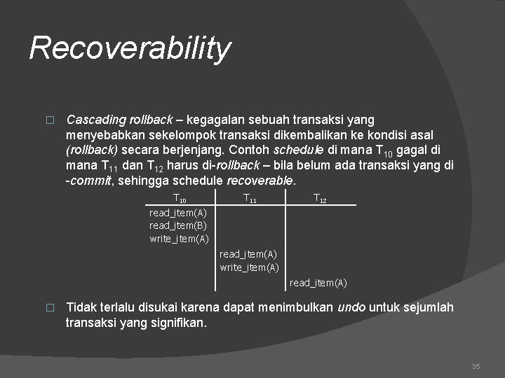 Recoverability � Cascading rollback – kegagalan sebuah transaksi yang menyebabkan sekelompok transaksi dikembalikan ke
