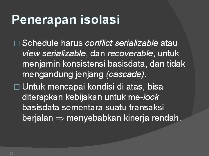 Penerapan isolasi � Schedule harus conflict serializable atau view serializable, dan recoverable, untuk menjamin