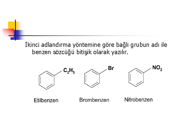İkinci adlandırma yöntemine göre bağlı grubun adı ile benzen sözcüğü bitişik olarak yazılır. 