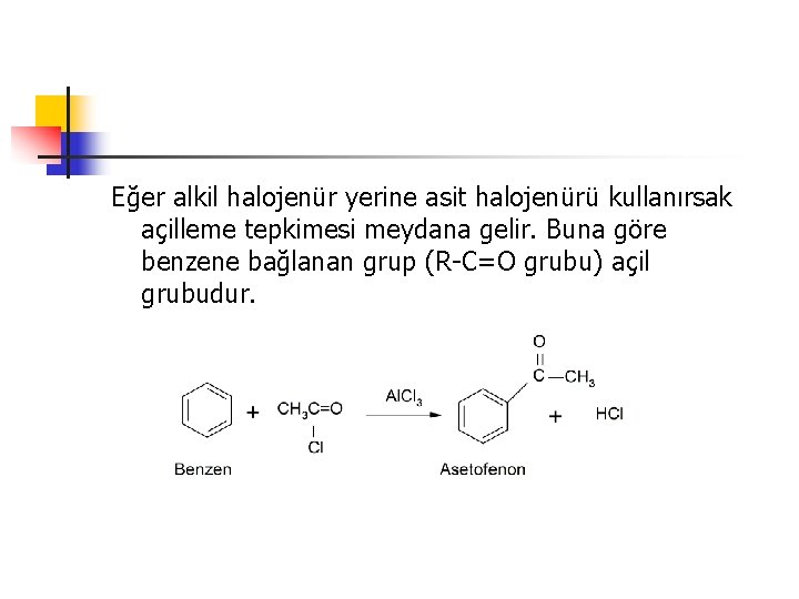 Eğer alkil halojenür yerine asit halojenürü kullanırsak açilleme tepkimesi meydana gelir. Buna göre benzene