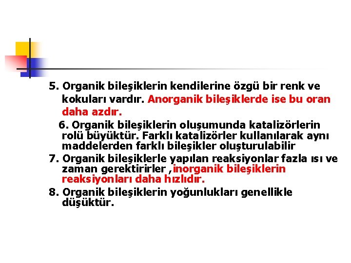 5. Organik bileşiklerin kendilerine özgü bir renk ve kokuları vardır. Anorganik bileşiklerde ise bu