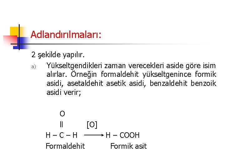 Adlandırılmaları: 2 şekilde yapılır. a) Yükseltgendikleri zaman verecekleri aside göre isim alırlar. Örneğin formaldehit