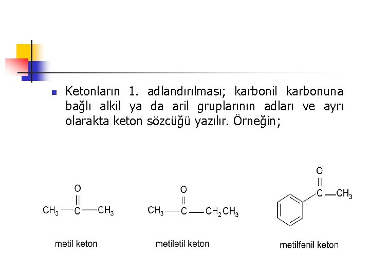 n Ketonların 1. adlandırılması; karbonil karbonuna bağlı alkil ya da aril gruplarının adları ve