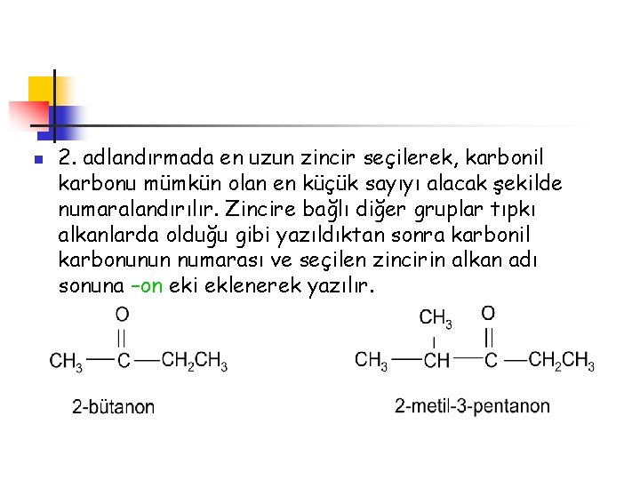 n 2. adlandırmada en uzun zincir seçilerek, karbonil karbonu mümkün olan en küçük sayıyı