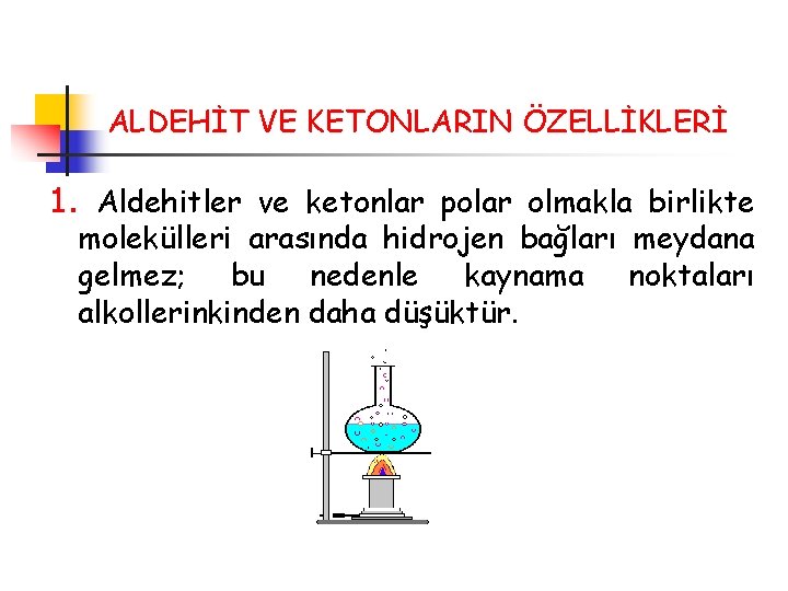 ALDEHİT VE KETONLARIN ÖZELLİKLERİ 1. Aldehitler ve ketonlar polar olmakla birlikte molekülleri arasında hidrojen