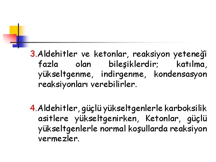 3. Aldehitler ve ketonlar, reaksiyon yeteneği fazla olan bileşiklerdir; katılma, yükseltgenme, indirgenme, kondensasyon reaksiyonları