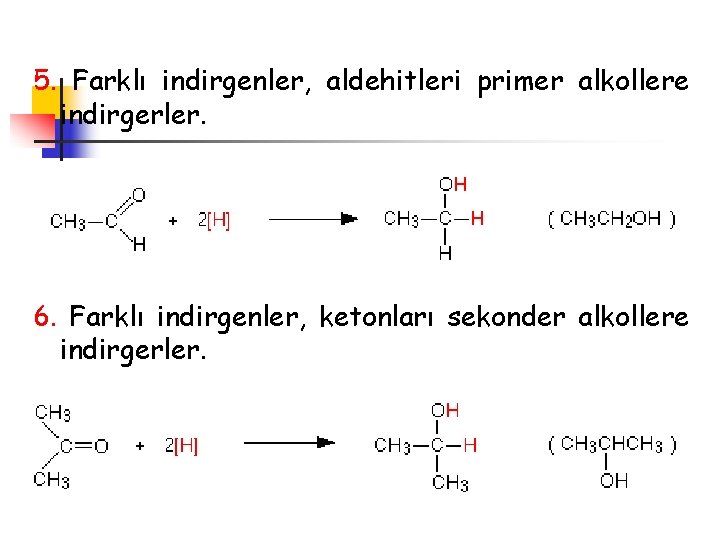 5. Farklı indirgenler, aldehitleri primer alkollere indirgerler. 6. Farklı indirgenler, ketonları sekonder alkollere indirgerler.