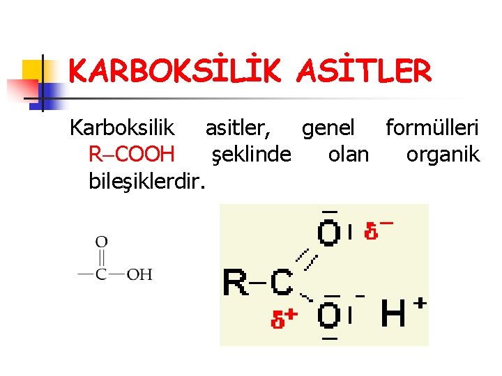 KARBOKSİLİK ASİTLER Karboksilik asitler, genel formülleri R COOH şeklinde olan organik bileşiklerdir. 