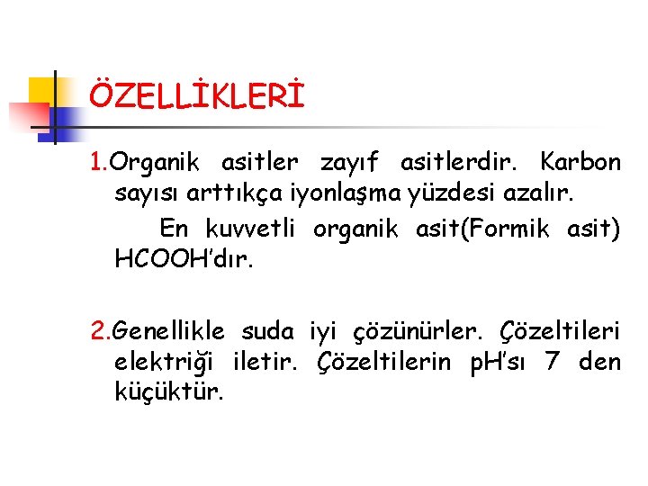 ÖZELLİKLERİ 1. Organik asitler zayıf asitlerdir. Karbon sayısı arttıkça iyonlaşma yüzdesi azalır. En kuvvetli