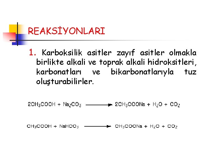 REAKSİYONLARI 1. Karboksilik asitler zayıf asitler olmakla birlikte alkali ve toprak alkali hidroksitleri, karbonatları