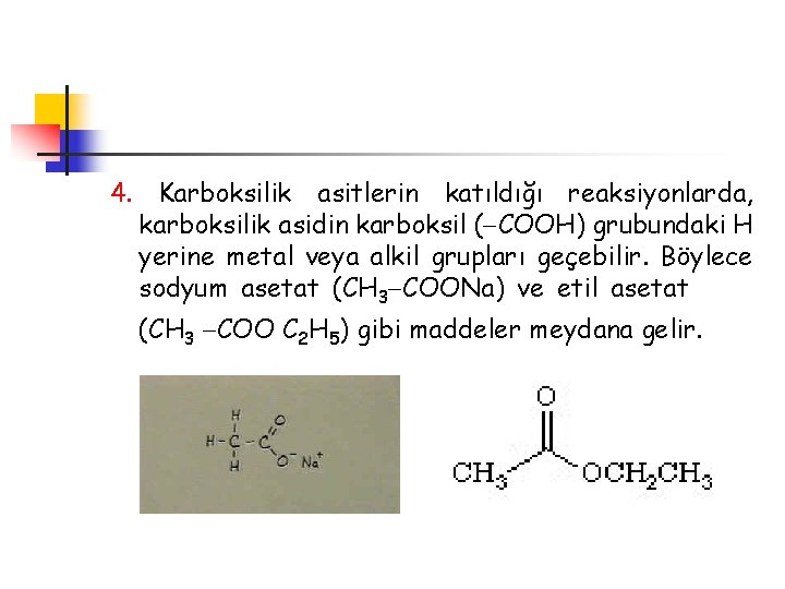 4. Karboksilik asitlerin katıldığı reaksiyonlarda, karboksilik asidin karboksil ( COOH) grubundaki H yerine metal