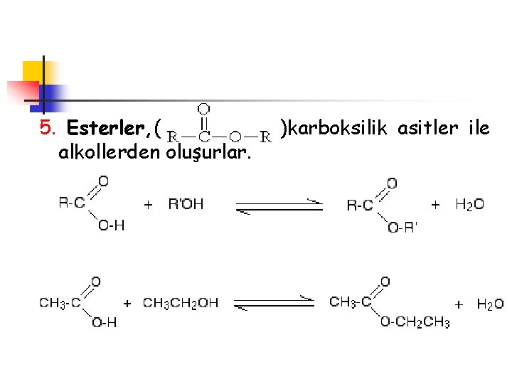 5. Esterler, ( alkollerden oluşurlar. )karboksilik asitler ile 