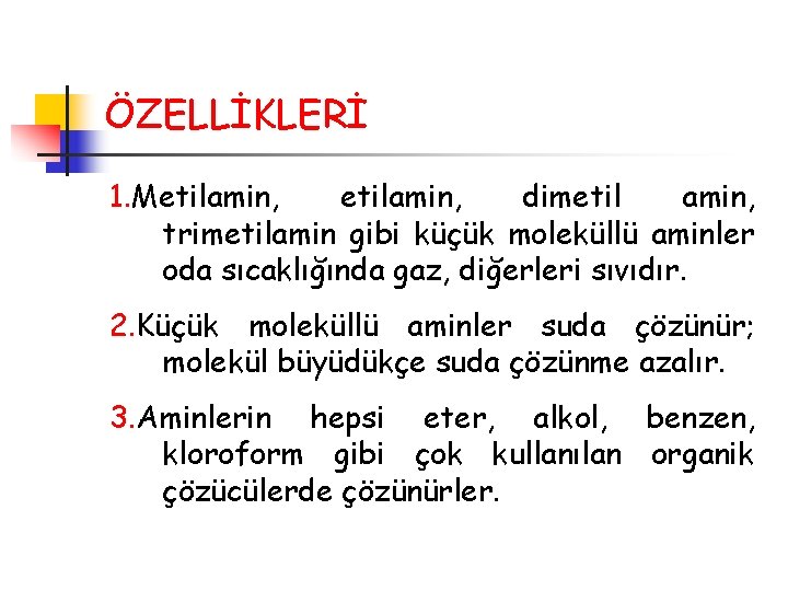 ÖZELLİKLERİ 1. Metilamin, dimetil amin, trimetilamin gibi küçük moleküllü aminler oda sıcaklığında gaz, diğerleri