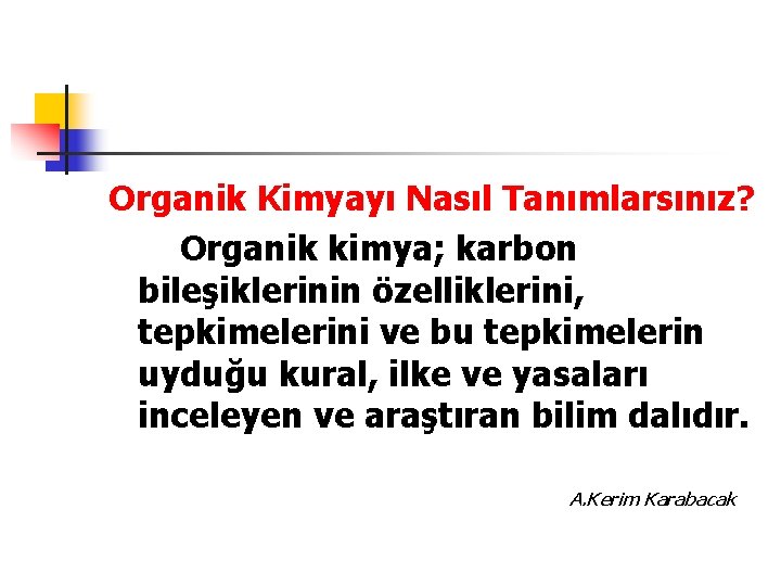 Organik Kimyayı Nasıl Tanımlarsınız? Organik kimya; karbon bileşiklerinin özelliklerini, tepkimelerini ve bu tepkimelerin uyduğu