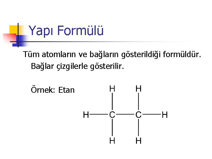 Yapı Formülü Tüm atomların ve bağların gösterildiği formüldür. Bağlar çizgilerle gösterilir. Örnek: Etan 