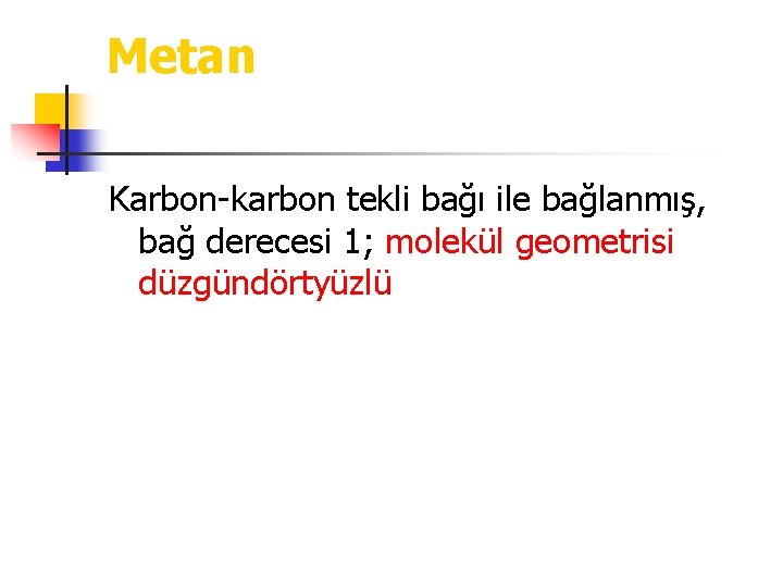 Metan Karbon-karbon tekli bağı ile bağlanmış, bağ derecesi 1; molekül geometrisi düzgündörtyüzlü 