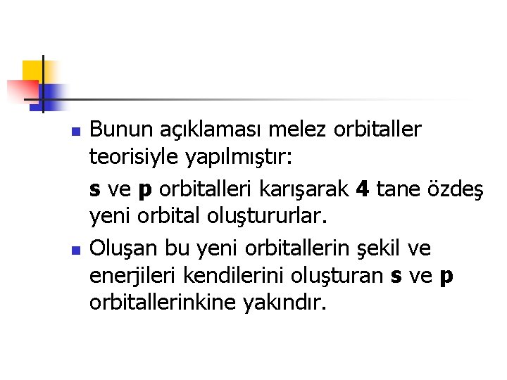 n n Bunun açıklaması melez orbitaller teorisiyle yapılmıştır: s ve p orbitalleri karışarak 4