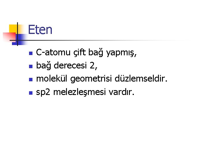 Eten n n C-atomu çift bağ yapmış, bağ derecesi 2, molekül geometrisi düzlemseldir. sp