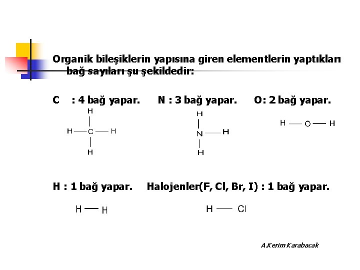 Organik bileşiklerin yapısına giren elementlerin yaptıkları bağ sayıları şu şekildedir: C : 4 bağ