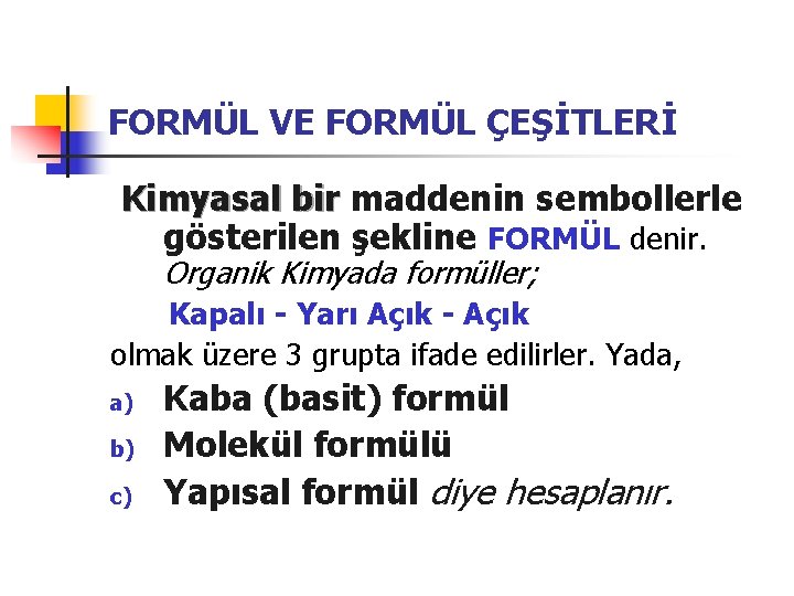 FORMÜL VE FORMÜL ÇEŞİTLERİ Kimyasal bir maddenin sembollerle gösterilen şekline FORMÜL denir. Organik Kimyada