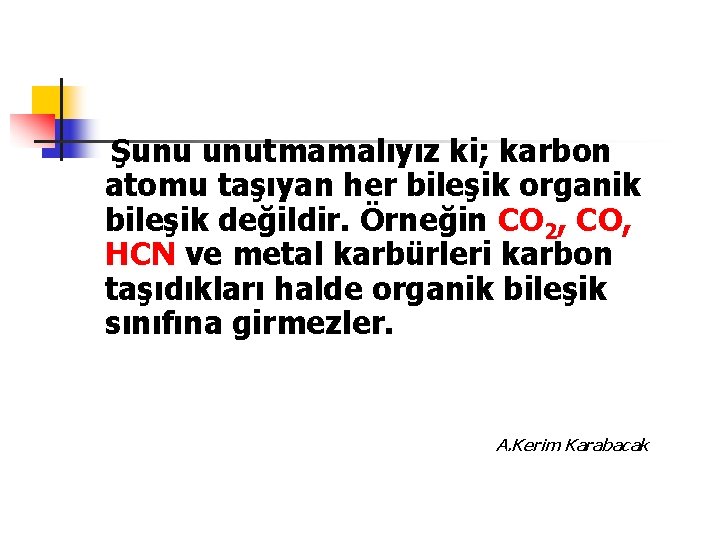 Şunu unutmamalıyız ki; karbon atomu taşıyan her bileşik organik bileşik değildir. Örneğin CO 2,