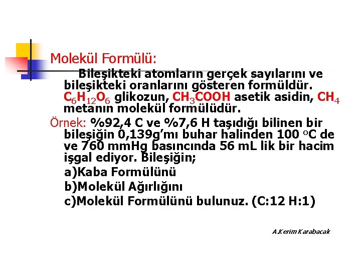 Molekül Formülü: Bileşikteki atomların gerçek sayılarını ve bileşikteki oranlarını gösteren formüldür. C 6 H