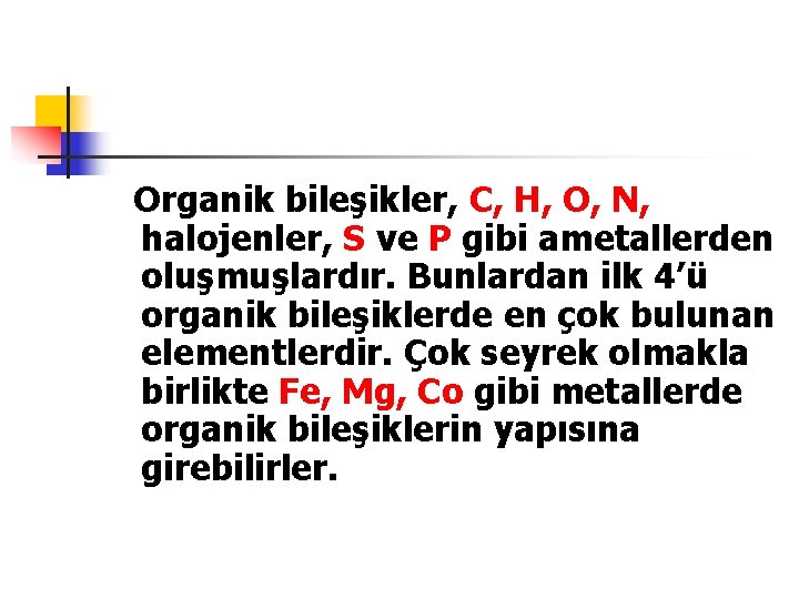 Organik bileşikler, C, H, O, N, halojenler, S ve P gibi ametallerden oluşmuşlardır. Bunlardan