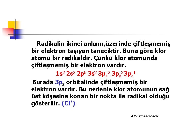 Radikalin ikinci anlamı, üzerinde çiftleşmemiş bir elektron taşıyan taneciktir. Buna göre klor atomu bir