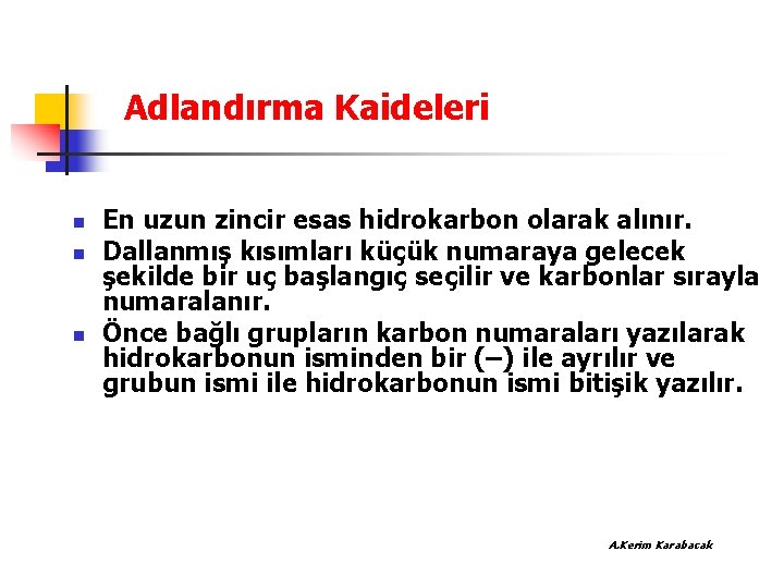 Adlandırma Kaideleri n n n En uzun zincir esas hidrokarbon olarak alınır. Dallanmış kısımları