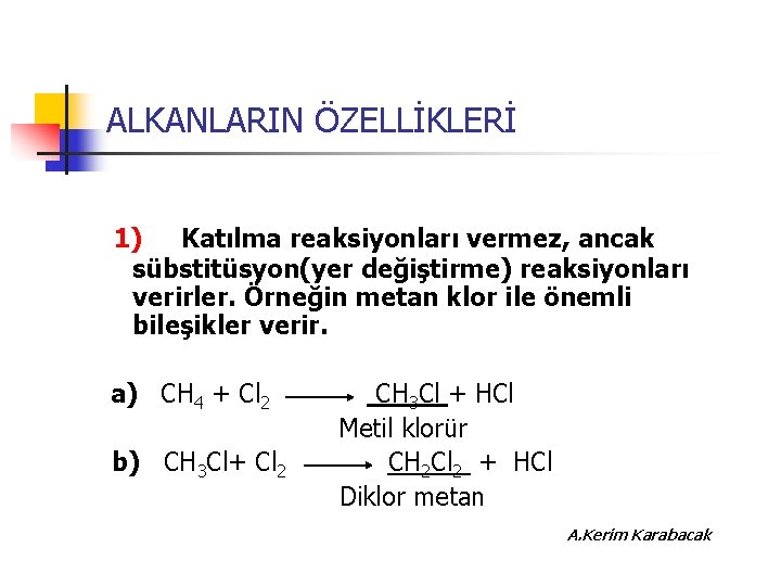 ALKANLARIN ÖZELLİKLERİ 1) Katılma reaksiyonları vermez, ancak sübstitüsyon(yer değiştirme) reaksiyonları verirler. Örneğin metan klor