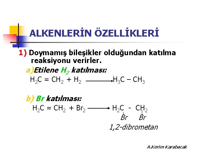 ALKENLERİN ÖZELLİKLERİ 1) Doymamış bileşikler olduğundan katılma reaksiyonu verirler. a)Etilene H 2 katılması: H