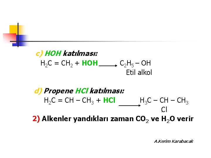 c) HOH katılması: H 2 C = CH 2 + HOH C 2 H