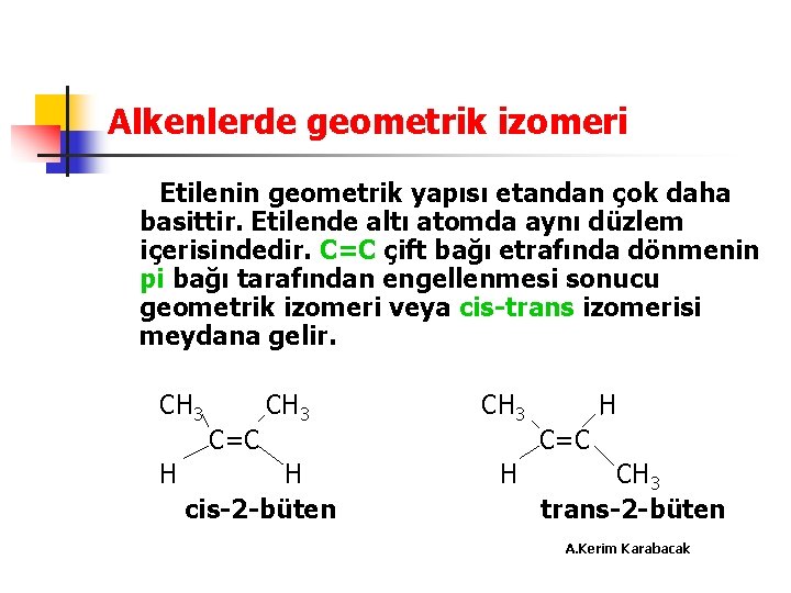 Alkenlerde geometrik izomeri Etilenin geometrik yapısı etandan çok daha basittir. Etilende altı atomda aynı