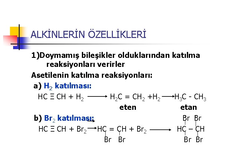 ALKİNLERİN ÖZELLİKLERİ 1)Doymamış bileşikler olduklarından katılma reaksiyonları verirler Asetilenin katılma reaksiyonları: a) H 2