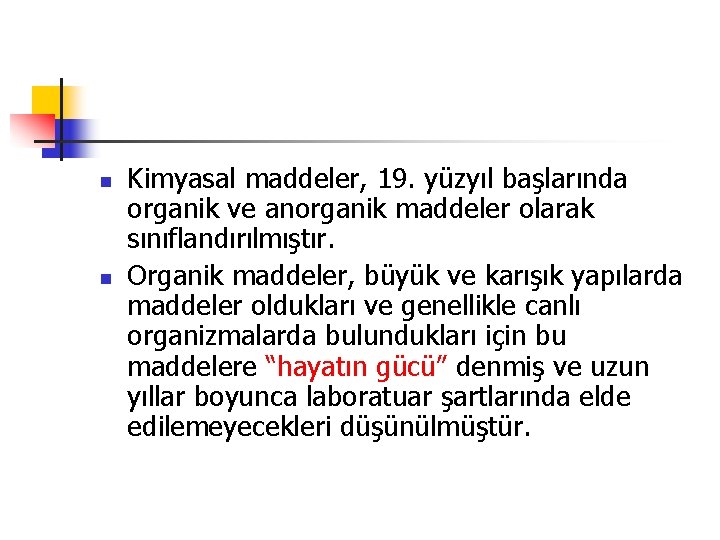 n n Kimyasal maddeler, 19. yüzyıl başlarında organik ve anorganik maddeler olarak sınıflandırılmıştır. Organik