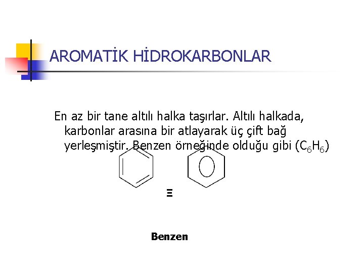 AROMATİK HİDROKARBONLAR En az bir tane altılı halka taşırlar. Altılı halkada, karbonlar arasına bir