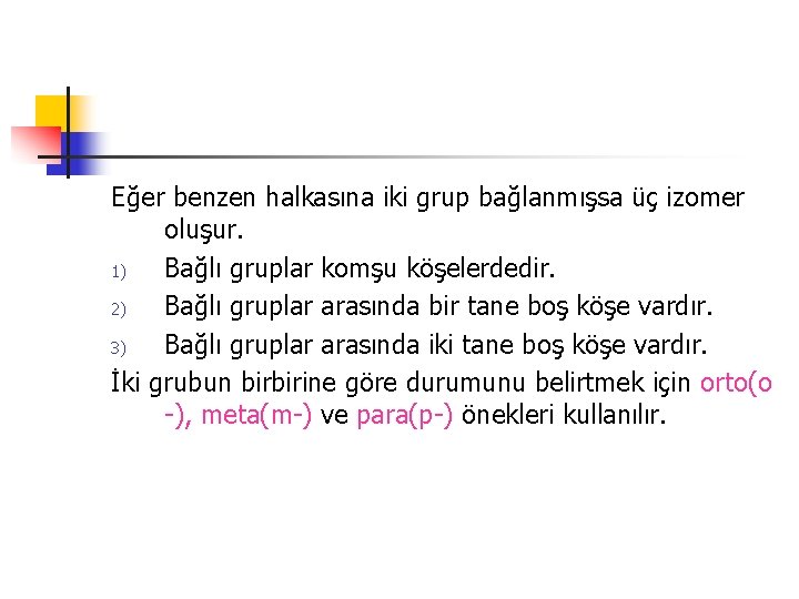 Eğer benzen halkasına iki grup bağlanmışsa üç izomer oluşur. 1) Bağlı gruplar komşu köşelerdedir.