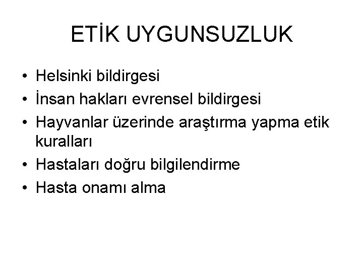 ETİK UYGUNSUZLUK • Helsinki bildirgesi • İnsan hakları evrensel bildirgesi • Hayvanlar üzerinde araştırma