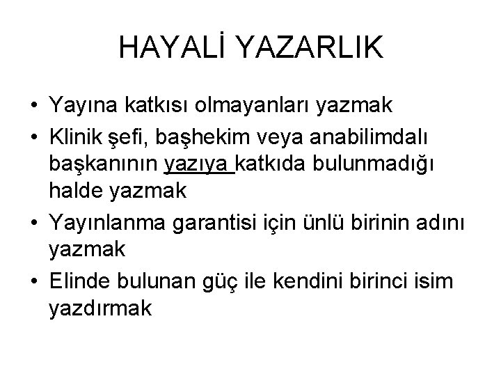 HAYALİ YAZARLIK • Yayına katkısı olmayanları yazmak • Klinik şefi, başhekim veya anabilimdalı başkanının