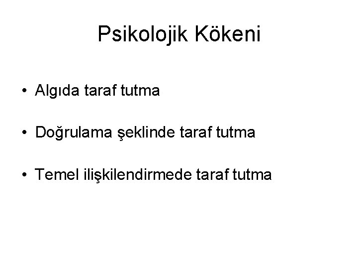 Psikolojik Kökeni • Algıda taraf tutma • Doğrulama şeklinde taraf tutma • Temel ilişkilendirmede