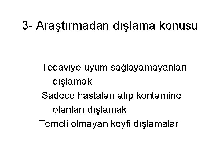 3 - Araştırmadan dışlama konusu Tedaviye uyum sağlayamayanları dışlamak Sadece hastaları alıp kontamine olanları