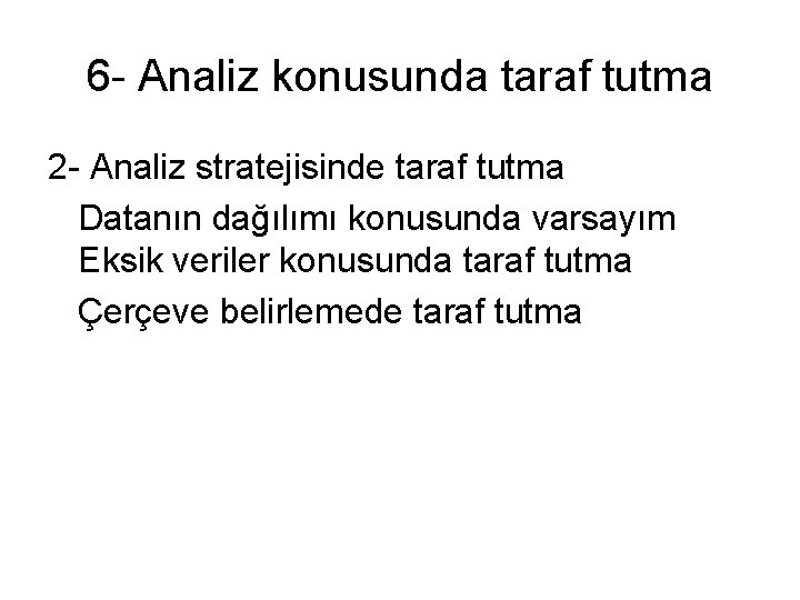 6 - Analiz konusunda taraf tutma 2 - Analiz stratejisinde taraf tutma Datanın dağılımı